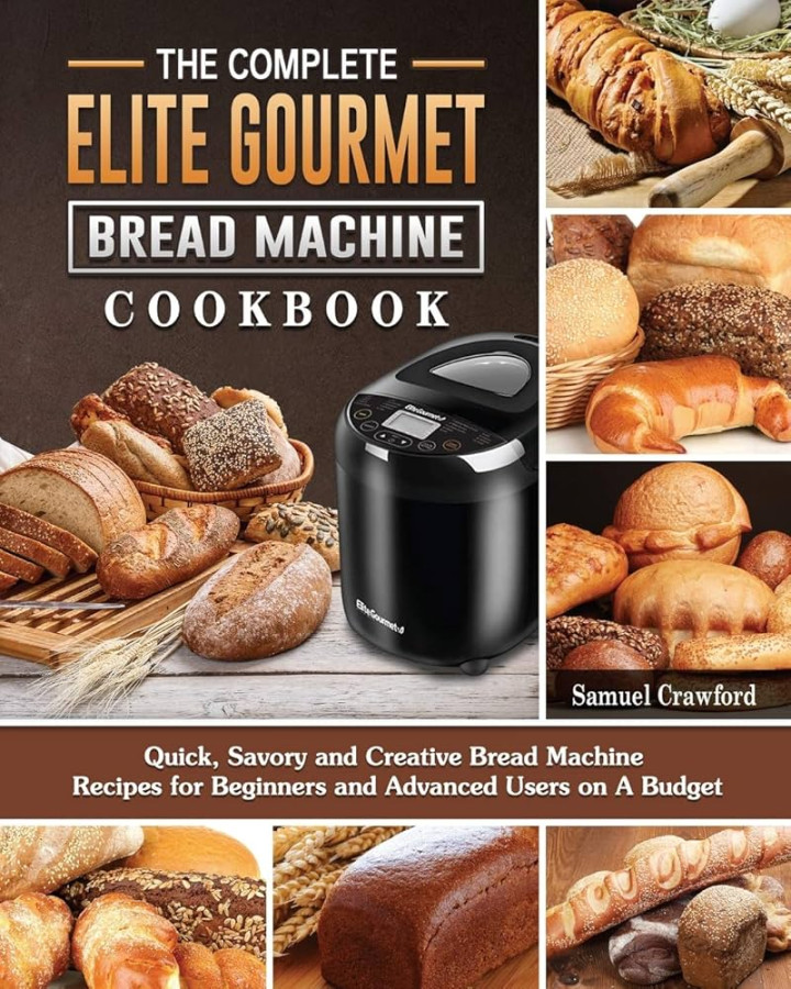 The Complete Elite Gourmet Bread Machine Cookbook: Quick, Savory The Complete Elite Gourmet Bread Machine Cookbook: Quick, Savory